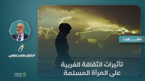 تأثيرات الثقافة الغربية على المرأة المسلمة.. مظاهر المشكلة والحلول