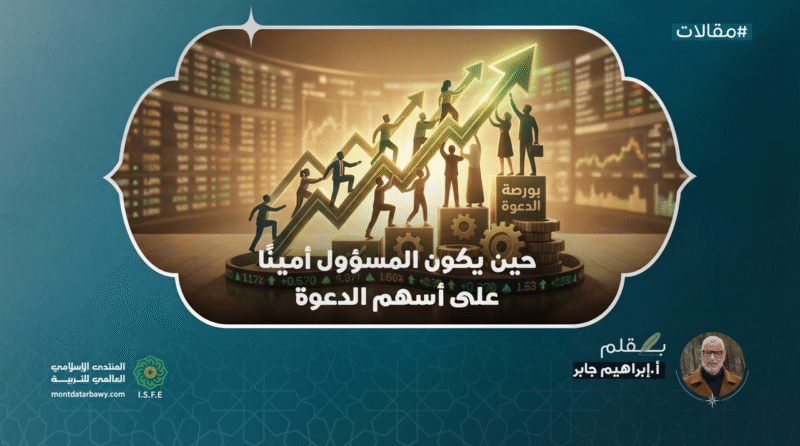 ‏حين يكون المسؤول أمينا على أسهم الدعوة