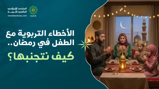 الأخطاء التربوية مع الطفل في رمضان وكيف نتجنبها